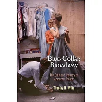 Blue-Collar Broadway: The Craft and Industry of American Theater