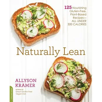 Naturally Lean: 125 Nourishing Gluten-Free, Plant-Based Recipes - All Under 300 Calories