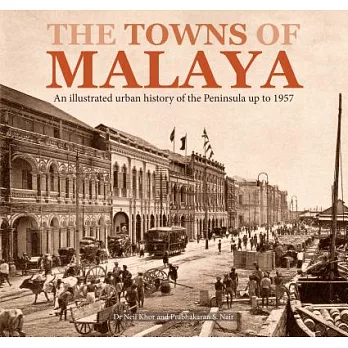 The Towns of Malaya: An Illustrated Urban History of the Peninsula Up to 1957