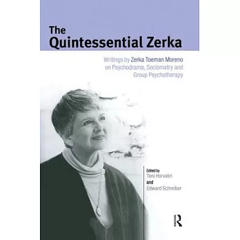 The Quintessential Zerka: Writings by Zerka Toeman Moreno on Psychodrama, Sociometry and Group Psychotherapy