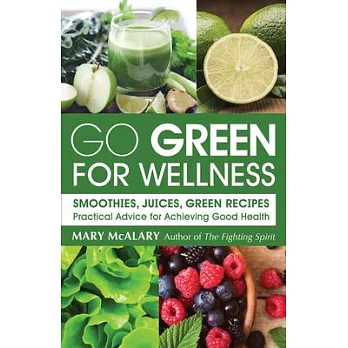 Go Green for Wellness: Smoothies, Juices, and Green Recipes: Practical Advice for Achieving Good Health