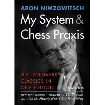 My System & Chess Praxis: His Landmark Classics in One Edition