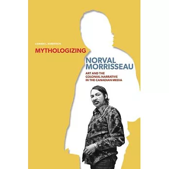 Mythologizing Norval Morrisseau: Art and the Colonial Narrative in the Canadian Media