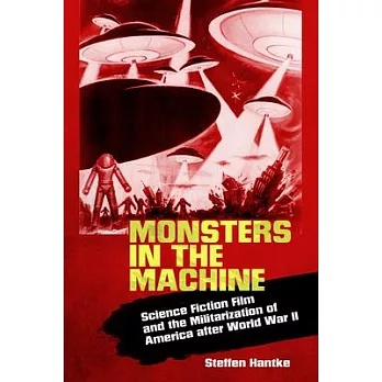 Monsters in the Machine: Science Fiction Film and the Militarization of America After World War II