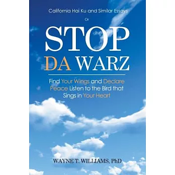 Stop Da Warz: Find Your Wings and Declare Peace Listen to the Bird That Sings in Your Heart
