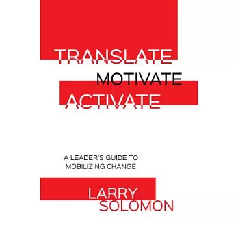 Translate, Motivate, Activate: A Leader’s Guide to Mobilizing Change