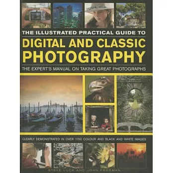 The Illustrated Practical Guide to Digital and Classic Photography: The Expert’s Manual on Taking Great Photographs