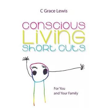 Conscious Living Short Cuts: For You and Your Family