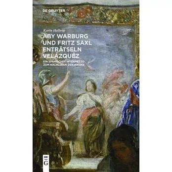 Aby Warburg Und Fritz Saxl Enträtseln Velázquez: Ein Spanisches Intermezzo Zum Nachleben Der Antike