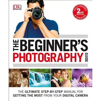 The Beginner’s Photography Guide: The Ultimate Step-By-Step Manual for Getting the Most from Your Digital Camera