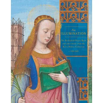 An Illumination: The Rothschild Prayer Book and Other Works from the Kerry Stokes Collection C. 1280-1685