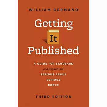 Getting It Published: A Guide for Scholars and Anyone Else Serious About Serious Books