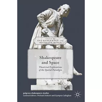 Shakespeare and Space: Theatrical Explorations of the Spatial Paradigm