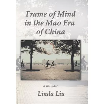 Frame of Mind in the Mao Era of China - a Memoir