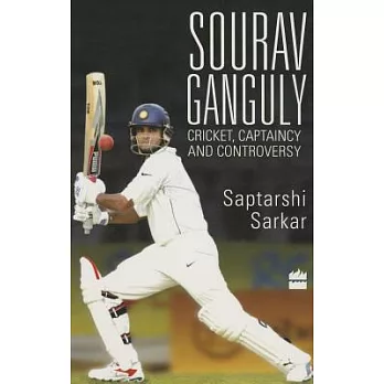 Sourav Ganguly: Cricket, Captaincy and Controversy