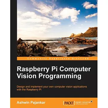 Raspberry Pi Computer Vision Programming: Design and Implement Your Own Computer Vision Applications With the Raspberry Pi