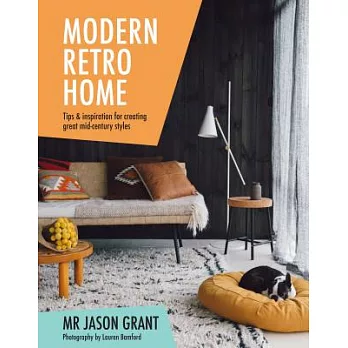 Modern Retro Home: Tips and Inspiration for Creating Great Mid-Century Styles