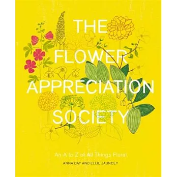 The Flower Appreciation Society: An A to Z of All Things Floral