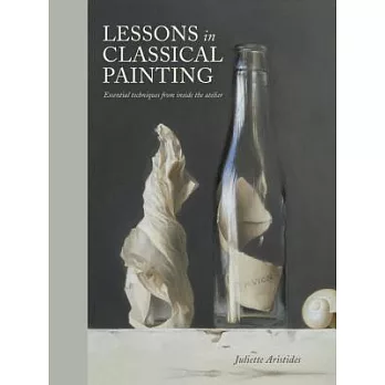 Lessons in Classical Painting: Essential Techniques from Inside the Atelier