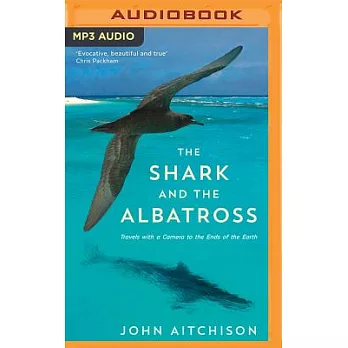 The Shark and the Albatross: Travels With a Camera to the Ends of the Earth