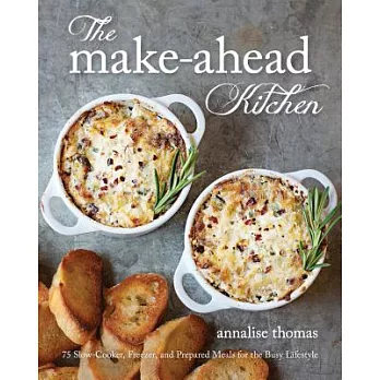 The Make-Ahead Kitchen: 75 Slow-Cooker, Freezer, and Prepared Meals for the Busy Lifestyle