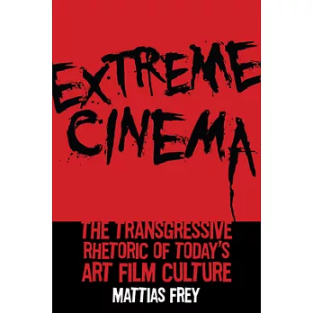 Extreme Cinema: The Transgressive Rhetoric of Today’s Art Film Culture