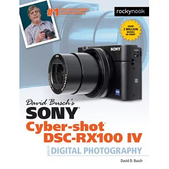 David Busch’s Sony Cyber-Shot DSC-RX100 IV: Guide to Digital Photography