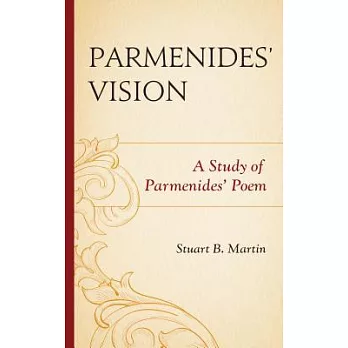 Parmenides’ Vision: A Study of Parmenides’ Poem