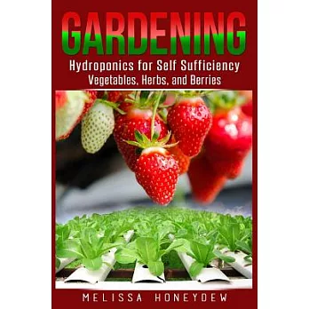 Gardening: Hydroponics for Self Sufficiency - Vegetables, Herbs, & Berries