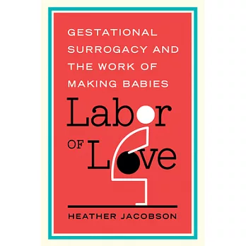 Labor of Love: Gestational Surrogacy and the Work of Making Babies