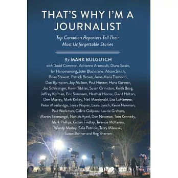 That’s Why I’m a Journalist: Top Canadian Reporters Tell Their Most Unforgettable Stories