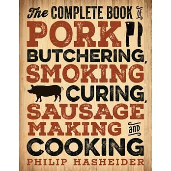 The Complete Book of Pork Butchering, Smoking, Curing, Sausage Making, and Cooking