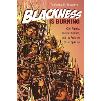 Blackness Is Burning: Civil Rights, Popular Culture, and the Problem of Recognition