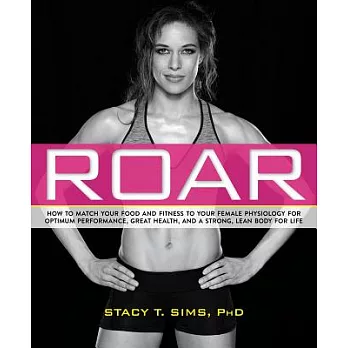 Roar: How to Match Your Food and Fitness to Your Unique Female Physiology for Optimum Performance, Great Health, and a Stron