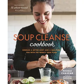 Soup Cleanse Cookbook: Embrace a Better Body and a Healthier You With the Weekly Soup Plan