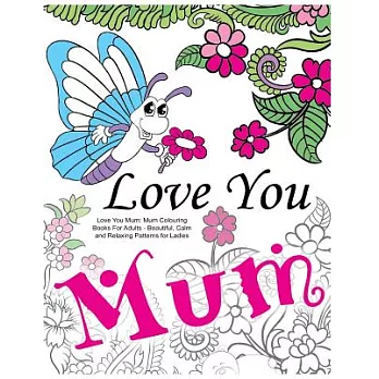Love You Mum: Mum Colouring Books for Adults