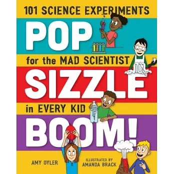 Pop, Sizzle, Boom!: 101 Science Experiments for the Mad Scientist in Every Kid