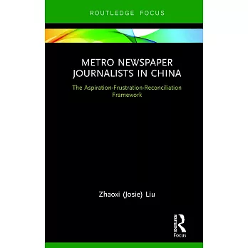 Metro Newspaper Journalists in China: The Aspiration-Frustration-Reconciliation Framework