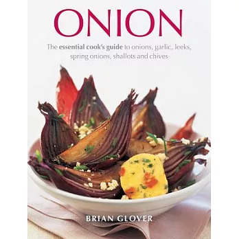 Onion: The Essential Cook’s Guide to Onions, Garlic, Leeks, Spring Onions, Shallots and Chives