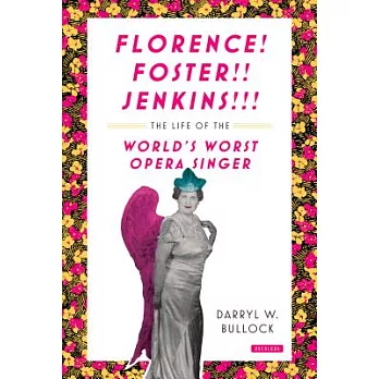 Florence Foster Jenkins: The Life of the World’s Worst Opera Singer