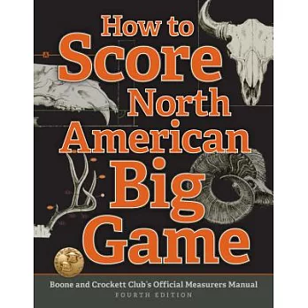 How to Score North American Big Game: Boone and Crockett Club’s Official Measurers Manual