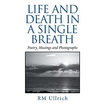 Life and Death in a Single Breath: Poetry, Musings and Photographs