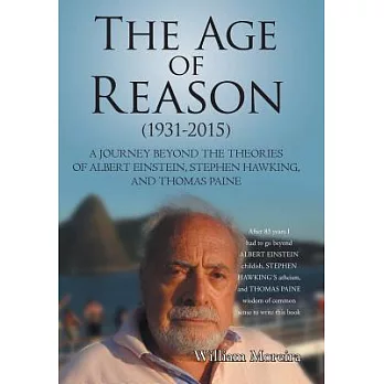 The Age of Reason (1931-2015): A Journey Beyond the Theories of Albert Einstein, Stephen Hawking, and Thomas Paine