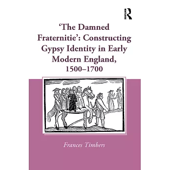 ’the Damned Fraternitie’: Constructing Gypsy Identity in Early Modern England, 1500-1700