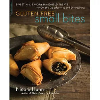 Gluten-Free Small Bites: Sweet and Savory Hand-Held Treats for On-The-Go Lifestyles and Entertaining