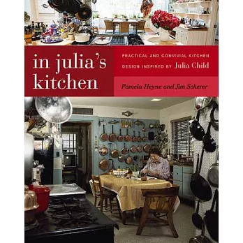 In Julia’s Kitchen: Practical and Convivial Kitchen Design Inspired by Julia Child