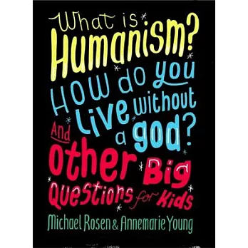 What Is Humanism?: How do you live without a God? And Other Big Questions for Kids
