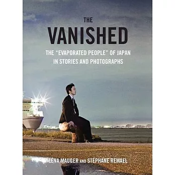 The Vanished: The ＂evaporated People＂ of Japan in Stories and Photographs