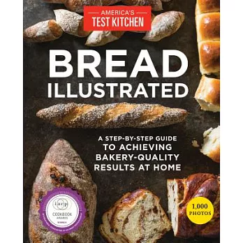 Bread Illustrated: A Step-By-Step Guide to Achieving Bakery-Quality Results at Home