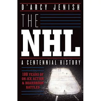 The NHL: 100 Years of On-Ice Action and Boardroom Battles